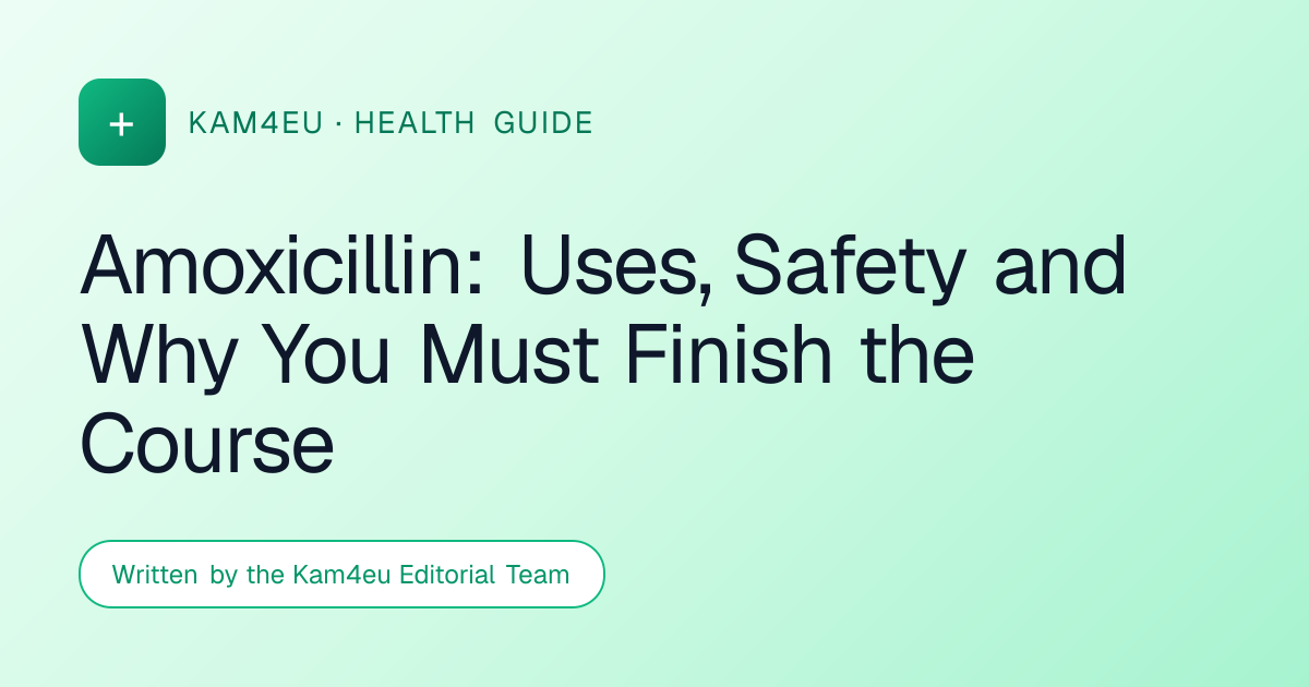 Amoxicillin: Uses, Safety and Why You Must Finish the Course