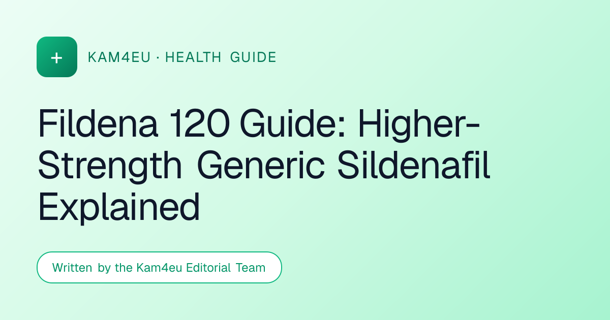 Fildena 120 Guide: Higher-Strength Generic Sildenafil Explained