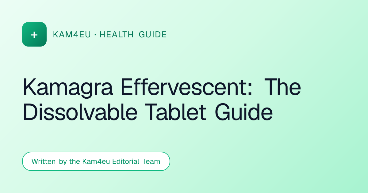Kamagra Effervescent: The Dissolvable Tablet Guide