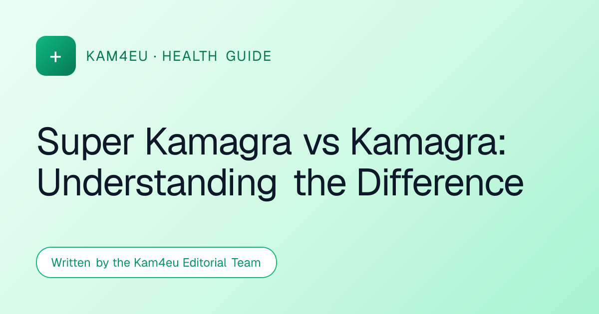 Super Kamagra vs Kamagra: Understanding the Difference