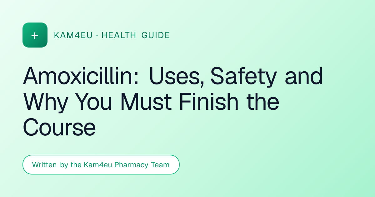 Amoxicillin: Uses, Safety and Why You Must Finish the Course