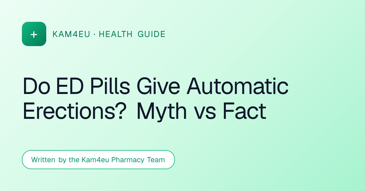 Do ED Pills Give Automatic Erections? Myth vs Fact