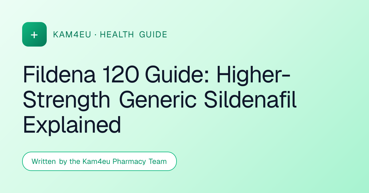 Fildena 120 Guide: Higher-Strength Generic Sildenafil Explained