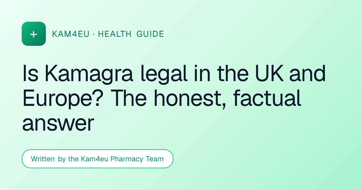 Is Kamagra legal in the UK and Europe? The honest, factual answer