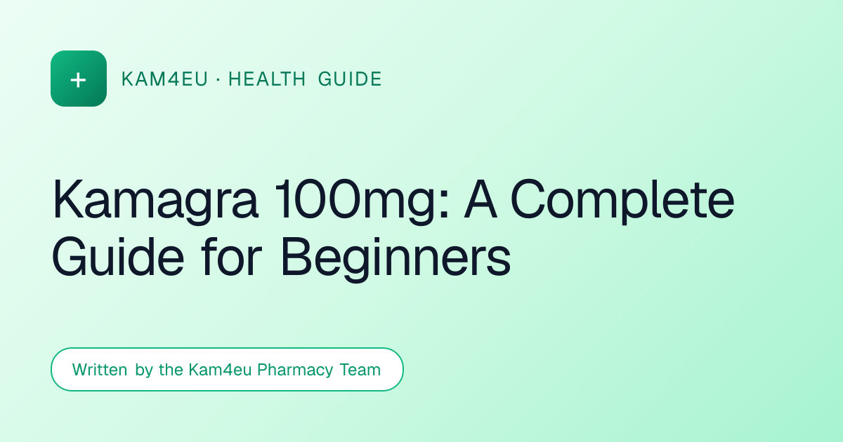 Kamagra 100mg: A Complete Guide for Beginners