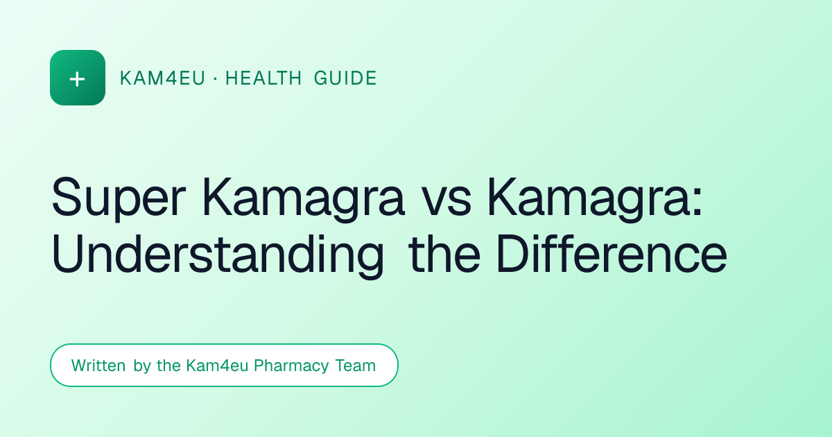 Super Kamagra vs Kamagra: Understanding the Difference