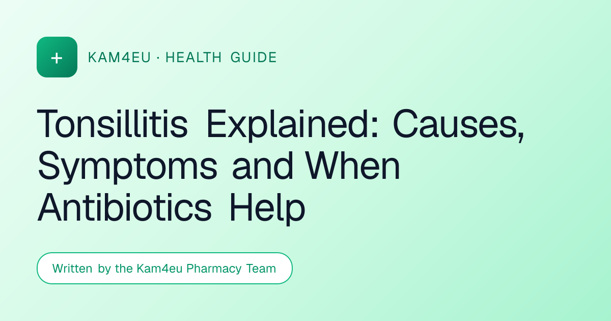 Tonsillitis Explained: Causes, Symptoms and When Antibiotics Help