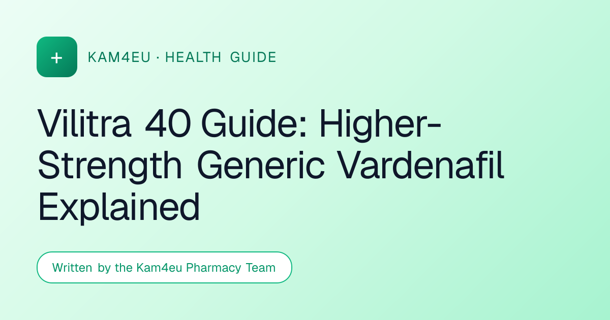 Vilitra 40 Guide: Higher-Strength Generic Vardenafil Explained