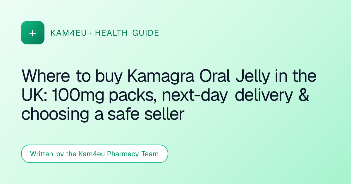 Where to buy Kamagra Oral Jelly in the UK: 100mg packs, next-day delivery & choosing a safe seller