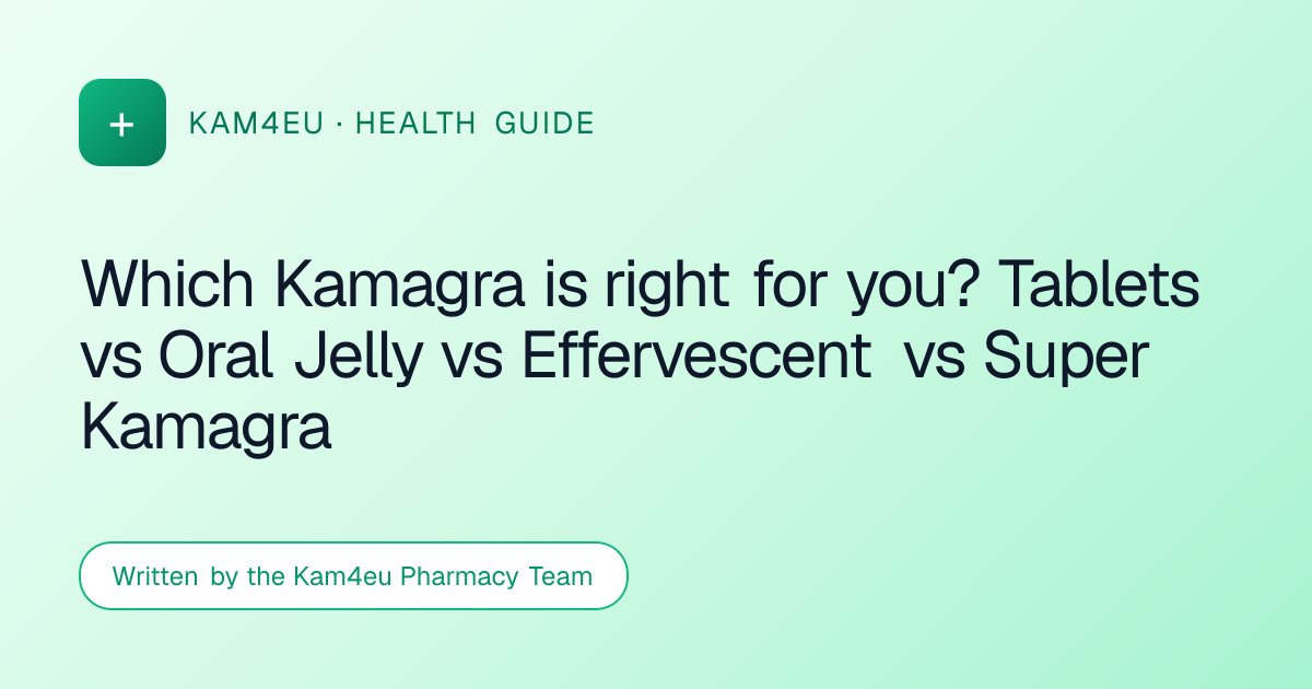 Which Kamagra is right for you? Tablets vs Oral Jelly vs Effervescent vs Super Kamagra